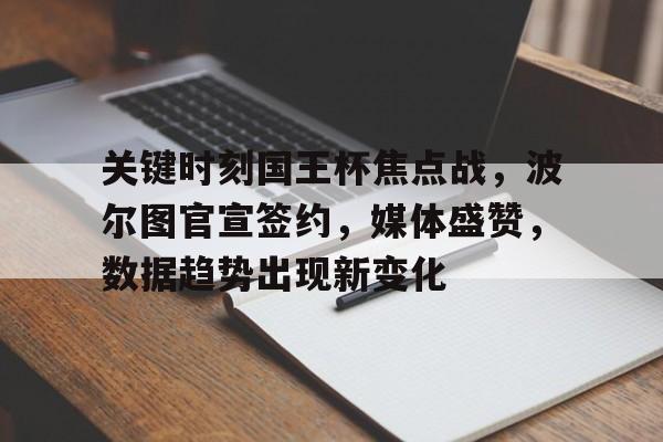 Kaiyun官方平台-关键时刻国王杯焦点战，波尔图官宣签约，媒体盛赞，数据趋势出现新变化