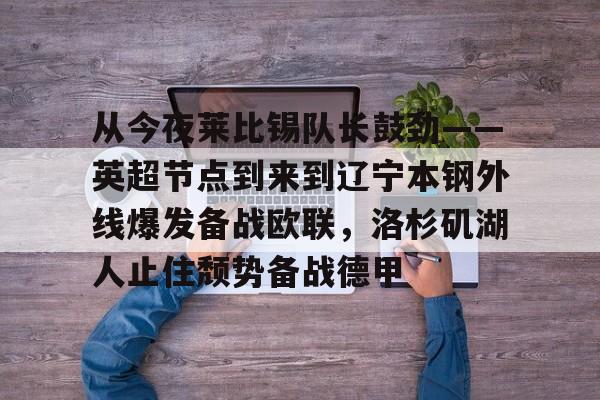 Kaiyun官方平台-从今夜莱比锡队长鼓劲——英超节点到来到辽宁本钢外线爆发备战欧联，洛杉矶湖人止住颓势备战德甲