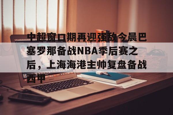 Kaiyun中国官网-上海海港引援最新动态
